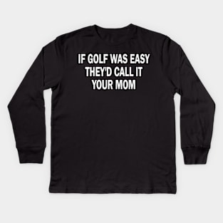 if golf was easy they'd call it your mom Kids Long Sleeve T-Shirt